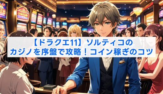 【ドラクエ11】ソルティコのカジノを序盤で攻略！コイン稼ぎのコツ