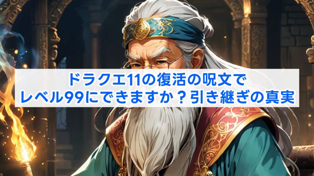 ドラクエ11の復活の呪文でレベル99にできますか？引き継ぎの真実