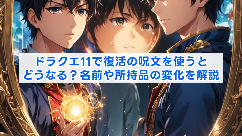 ドラクエ11で復活の呪文を使うとどうなる？名前や所持品の変化を解説