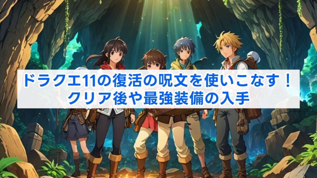 ドラクエ11の復活の呪文を使いこなす！クリア後や最強装備の入手