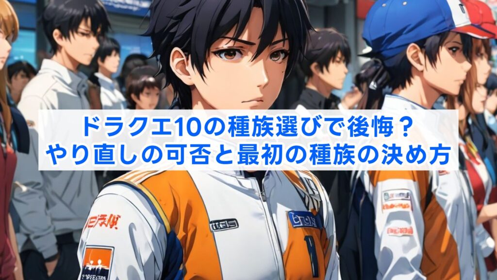 ドラクエ10の種族選びで後悔?やり直しの可否と最初の種族の決め方