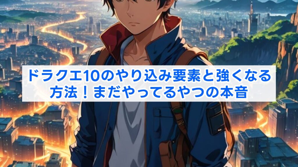 ドラクエ10のやり込み要素と強くなる方法！まだやってるやつの本音