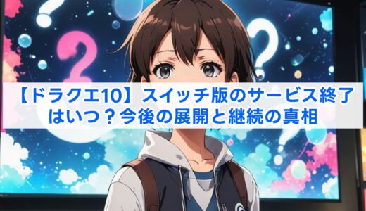 【ドラクエ10】スイッチ版のサービス終了はいつ？今後の展開と継続の真相