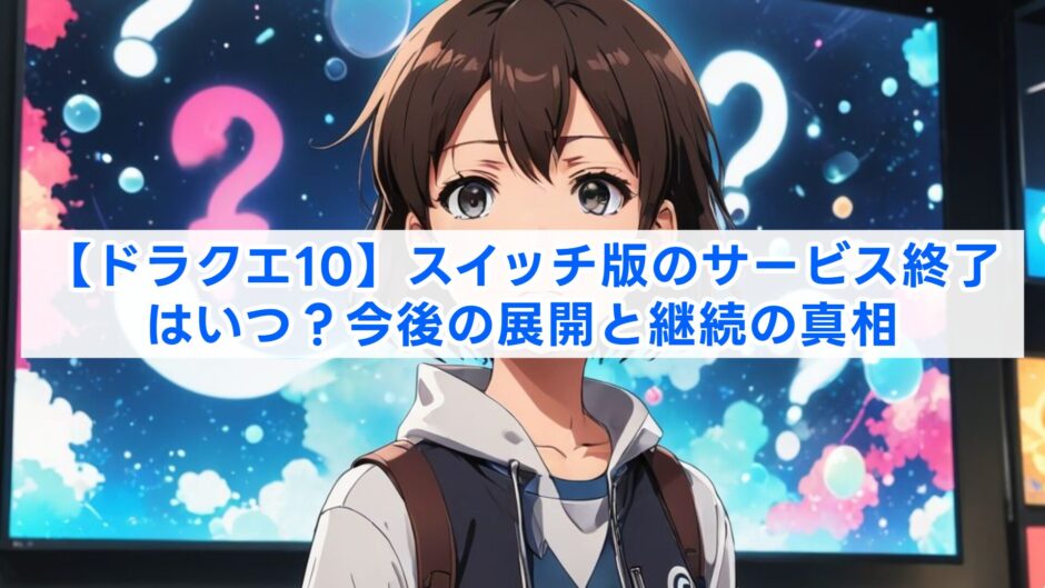 【ドラクエ10】スイッチ版のサービス終了はいつ？今後の展開と継続の真相