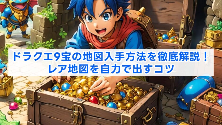 ドラクエ9宝の地図入手方法を徹底解説！レア地図を自力で出すコツ