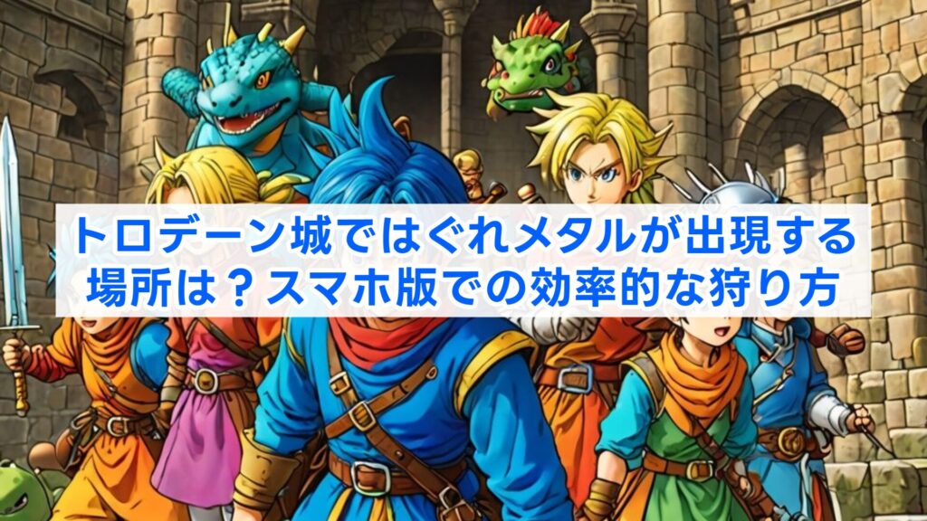 トロデーン城ではぐれメタルが出現する場所は？スマホ版での効率的な狩り方