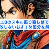 ドラクエ8のスキル振り直しはできる？失敗しないおすすめ配分を解説