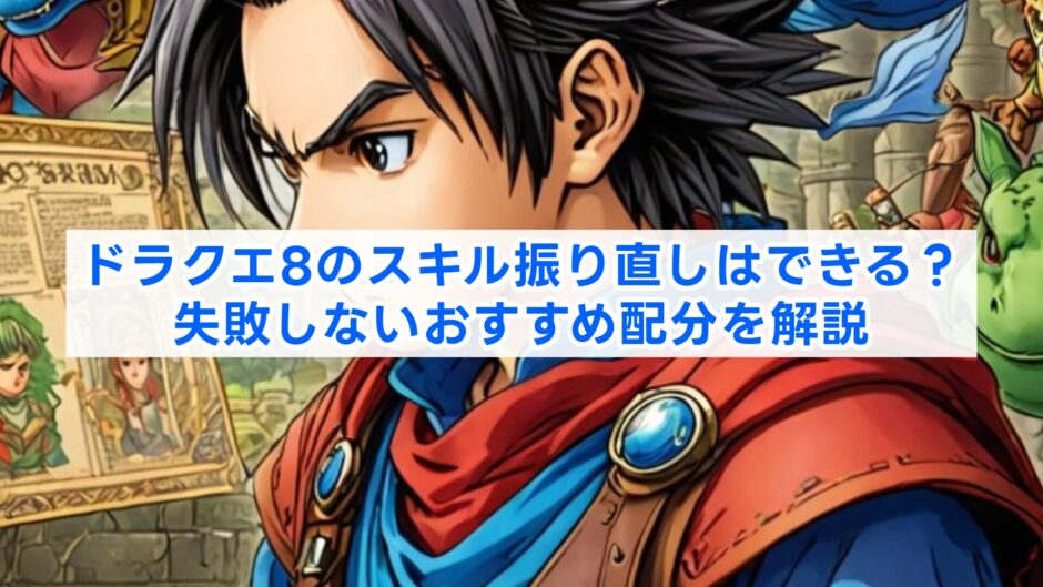 ドラクエ8のスキル振り直しはできる？失敗しないおすすめ配分を解説