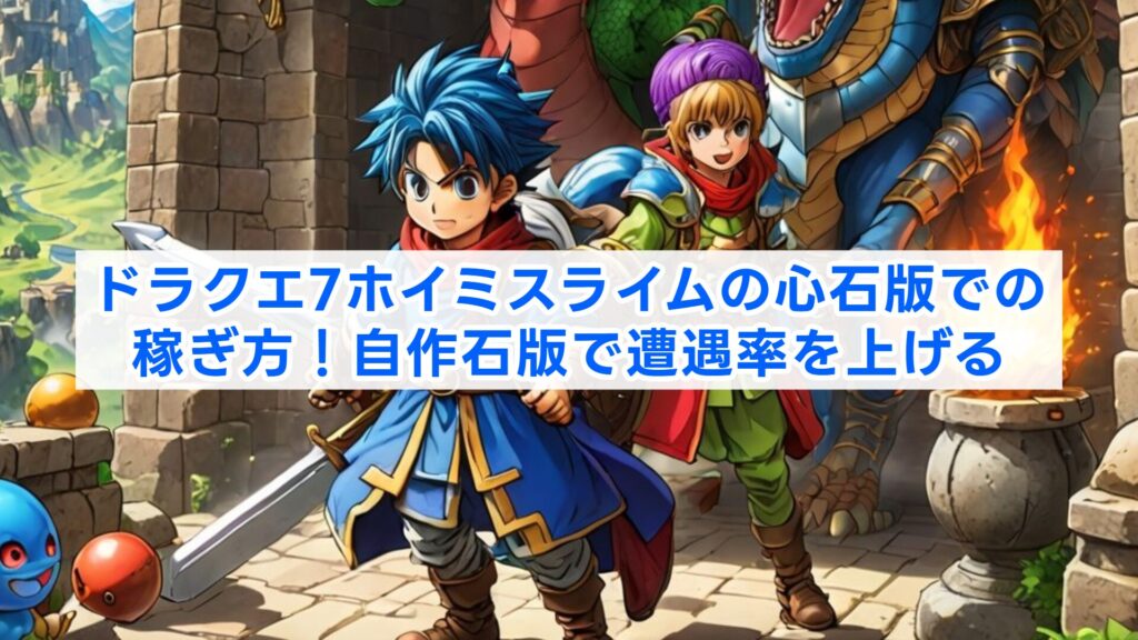 ドラクエ7ホイミスライムの心石版での稼ぎ方！自作石版で遭遇率を上げる