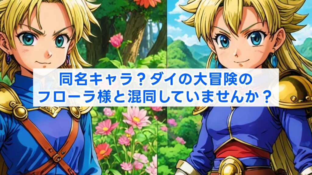 同名キャラ？ダイの大冒険のフローラ様と混同していませんか？