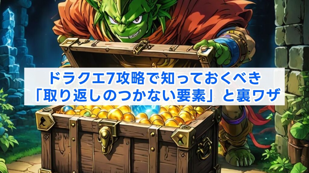 ドラクエ7攻略で知っておくべき「取り返しのつかない要素」と裏ワザ