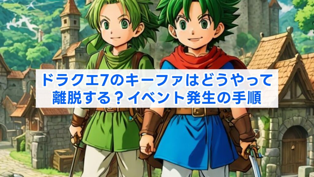 ドラクエ7のキーファはどうやって離脱する？イベント発生の手順