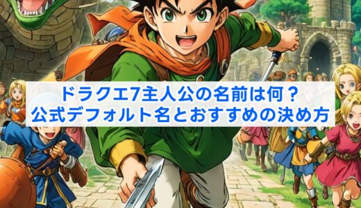 ドラクエ7主人公の名前は何？公式デフォルト名とおすすめの決め方