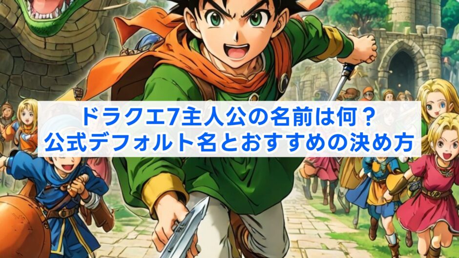 ドラクエ7主人公の名前は何？公式デフォルト名とおすすめの決め方