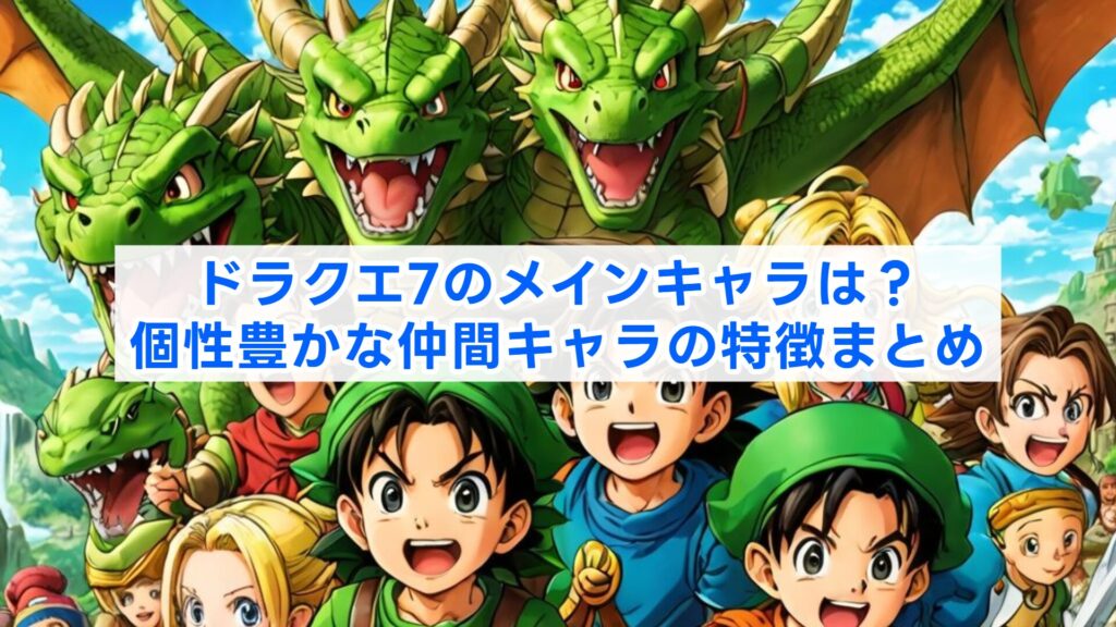ドラクエ7のメインキャラは？個性豊かな仲間キャラの特徴まとめ