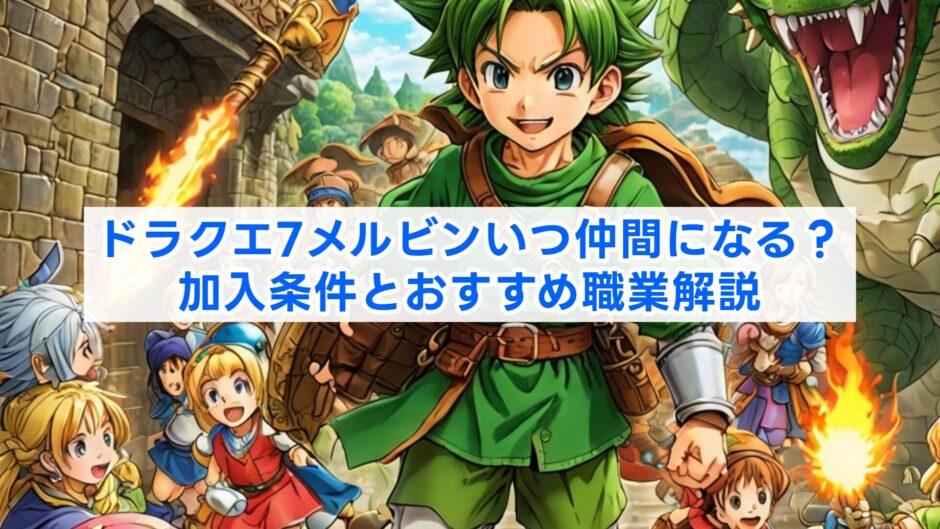 ドラクエ7メルビンいつ仲間になる？加入条件とおすすめ職業解説