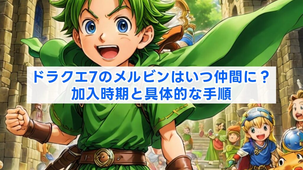 ドラクエ7のメルビンはいつ仲間に？加入時期と具体的な手順