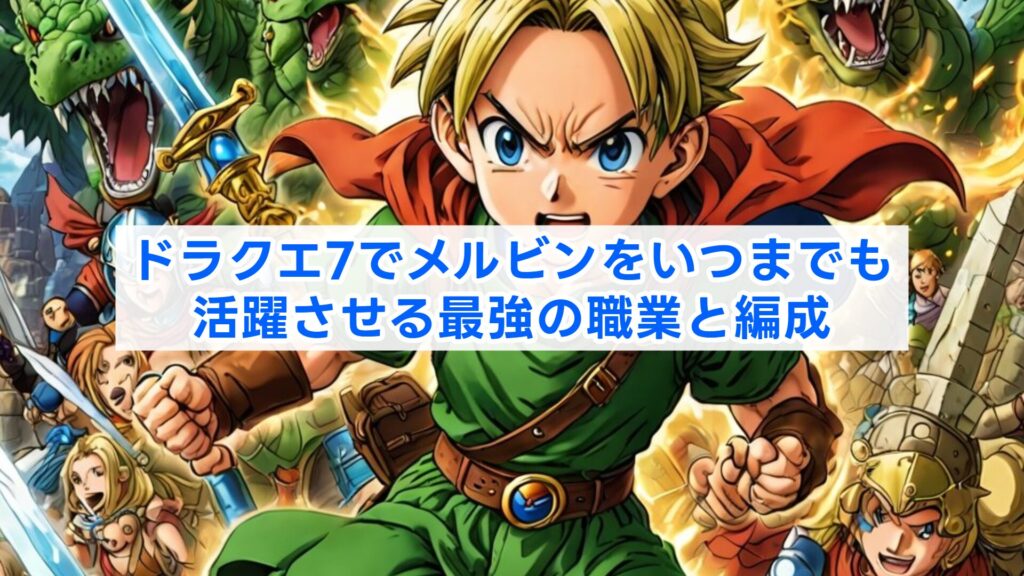 ドラクエ7でメルビンをいつまでも活躍させる最強の職業と編成