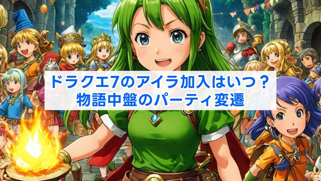 ドラクエ7のアイラ加入はいつ？物語中盤のパーティ変遷