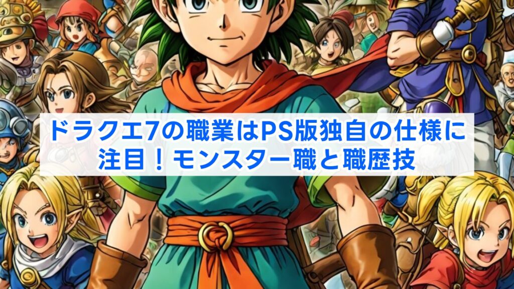 ドラクエ7の職業はPS版独自の仕様に注目！モンスター職と職歴技