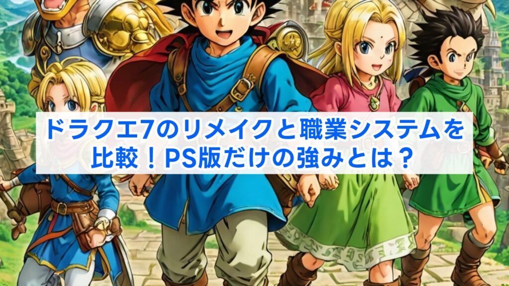 ドラクエ7のリメイクと職業システムを比較！PS版だけの強みとは？