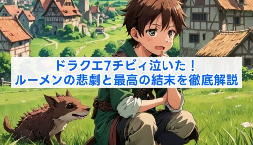 ドラクエ7チビィ泣いた！ルーメンの悲劇と最高の結末を徹底解説