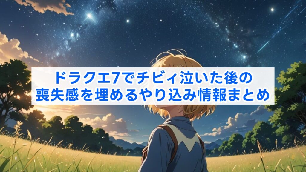 ドラクエ7でチビィ泣いた後の喪失感を埋めるやり込み情報まとめ