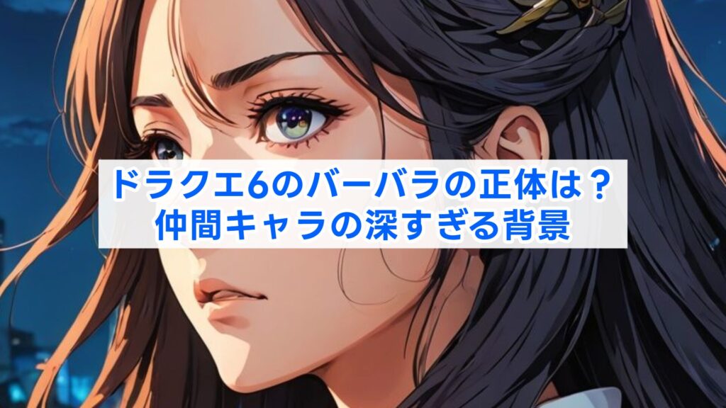 ドラクエ6のバーバラの正体は？仲間キャラの深すぎる背景