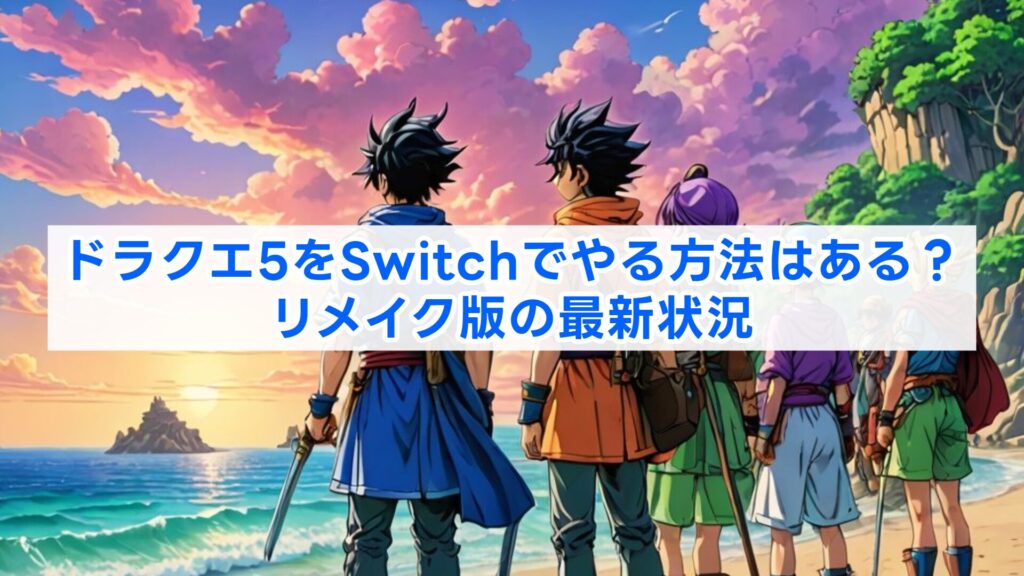 ドラクエ5をSwitchでやる方法はある?リメイク版の最新状況