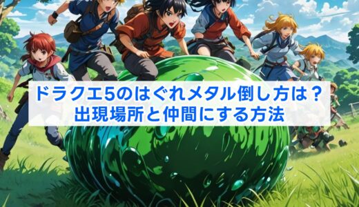 ドラクエ5のはぐれメタル倒し方は？出現場所と仲間にする方法