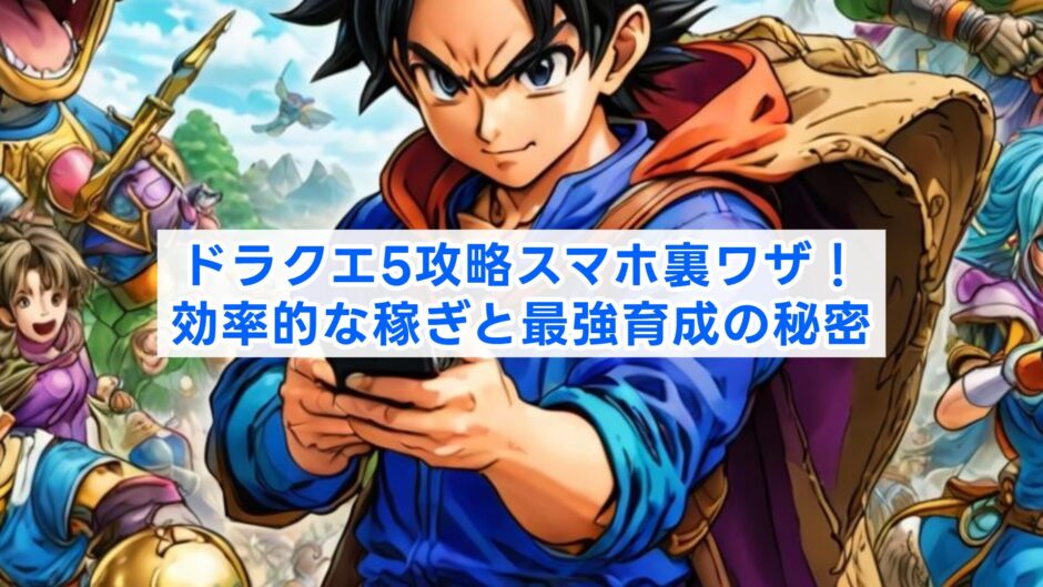 ドラクエ5攻略スマホ裏ワザ！効率的な稼ぎと最強育成の秘密