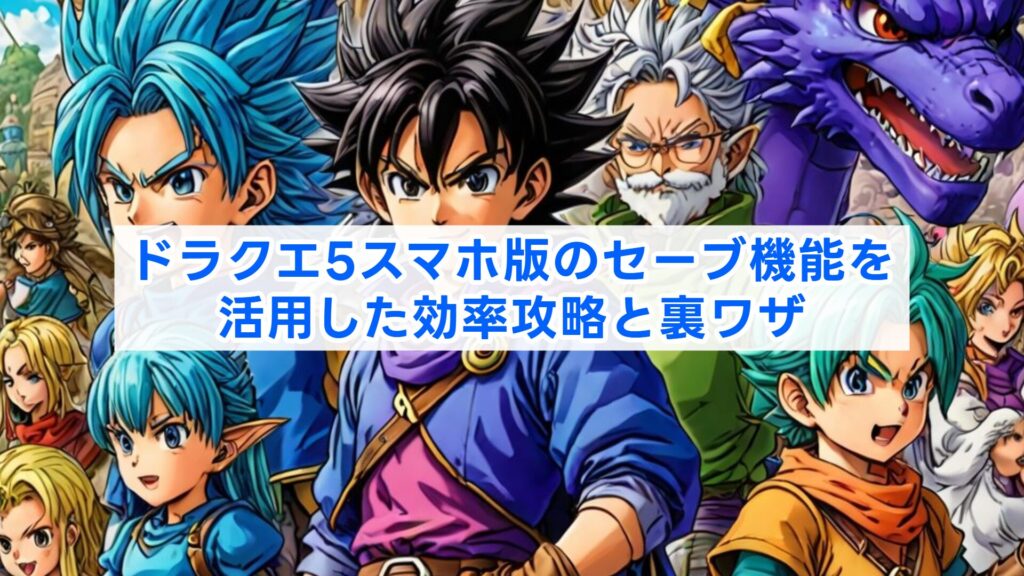 ドラクエ5スマホ版のセーブ機能を活用した効率攻略と裏ワザ