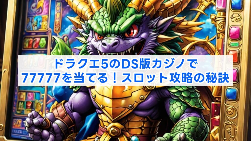 ドラクエ5のDS版カジノで77777を当てる！スロット攻略の秘訣