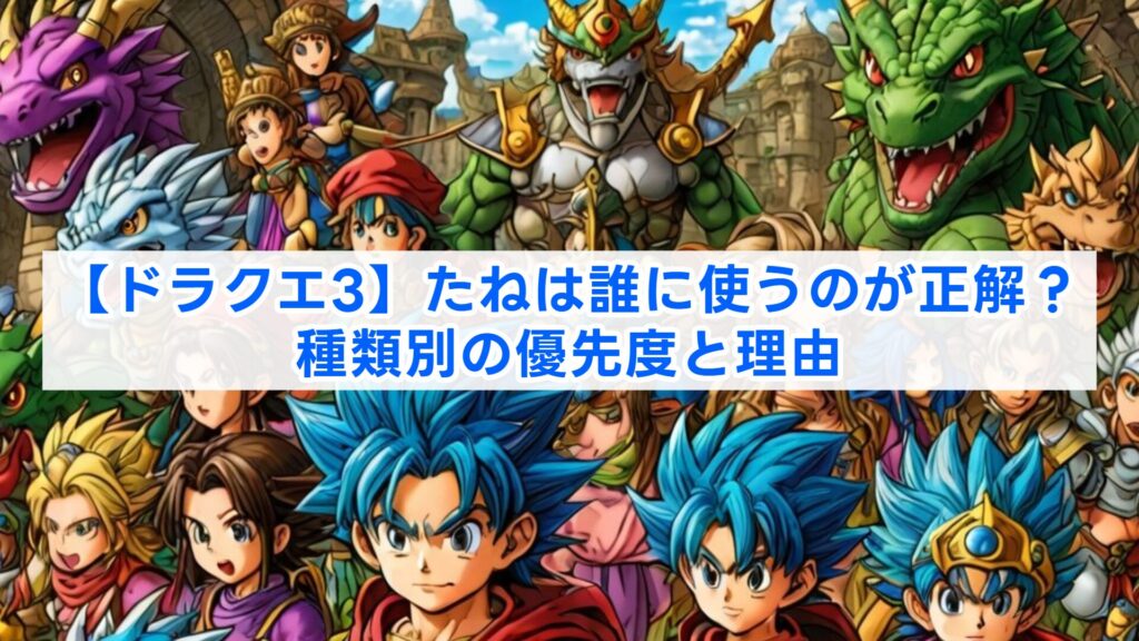 【ドラクエ3】たねは誰に使うのが正解？種類別の優先度と理由