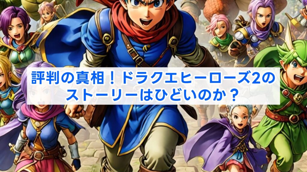 評判の真相！ドラクエヒーローズ2のストーリーはひどいのか？