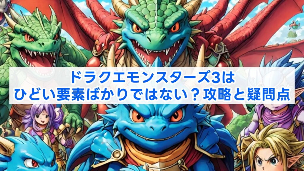 ドラクエモンスターズ3はひどい要素ばかりではない？攻略と疑問点