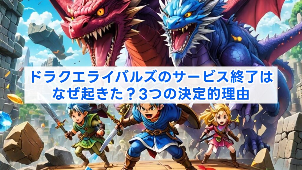 ドラクエライバルズのサービス終了はなぜ起きた？3つの決定的理由