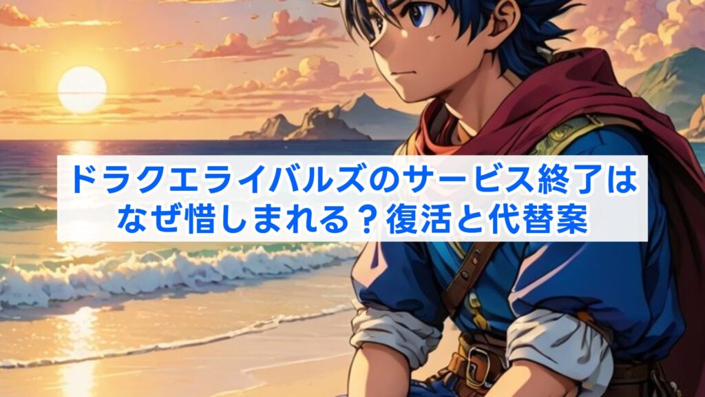 ドラクエライバルズのサービス終了はなぜ惜しまれる？復活と代替案