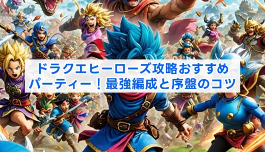ドラクエヒーローズ攻略おすすめパーティー！最強編成と序盤のコツ