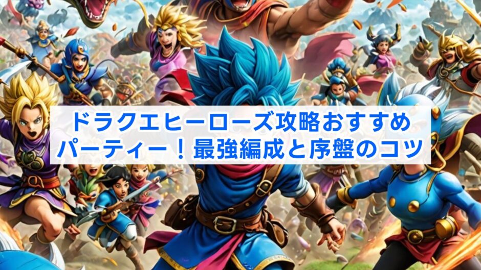 ドラクエヒーローズ攻略おすすめパーティー！最強編成と序盤のコツ