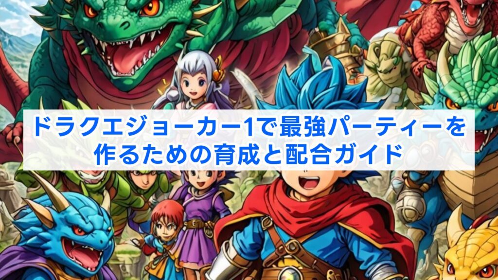 ドラクエジョーカー1で最強パーティーを作るための育成と配合ガイド