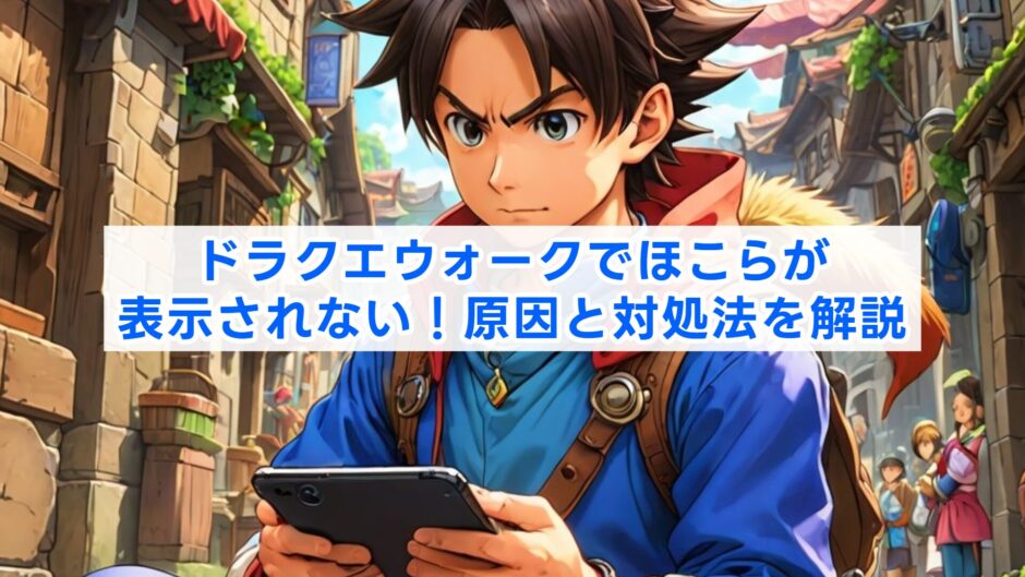 ドラクエウォークでほこらが表示されない！原因と対処法を解説