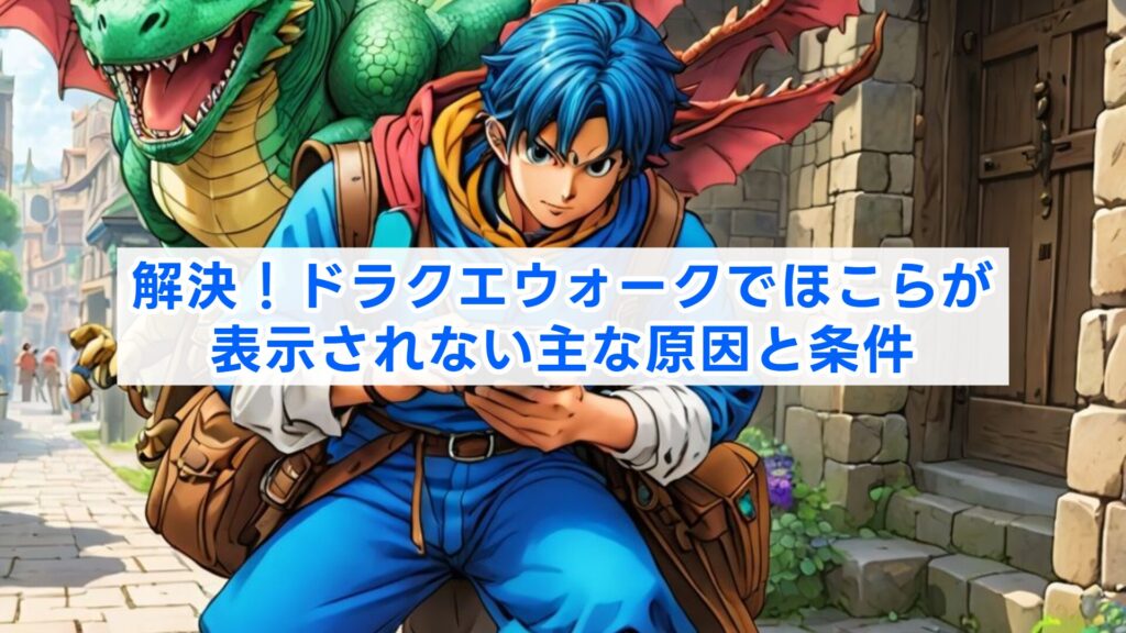 解決！ドラクエウォークでほこらが表示されない主な原因と条件
