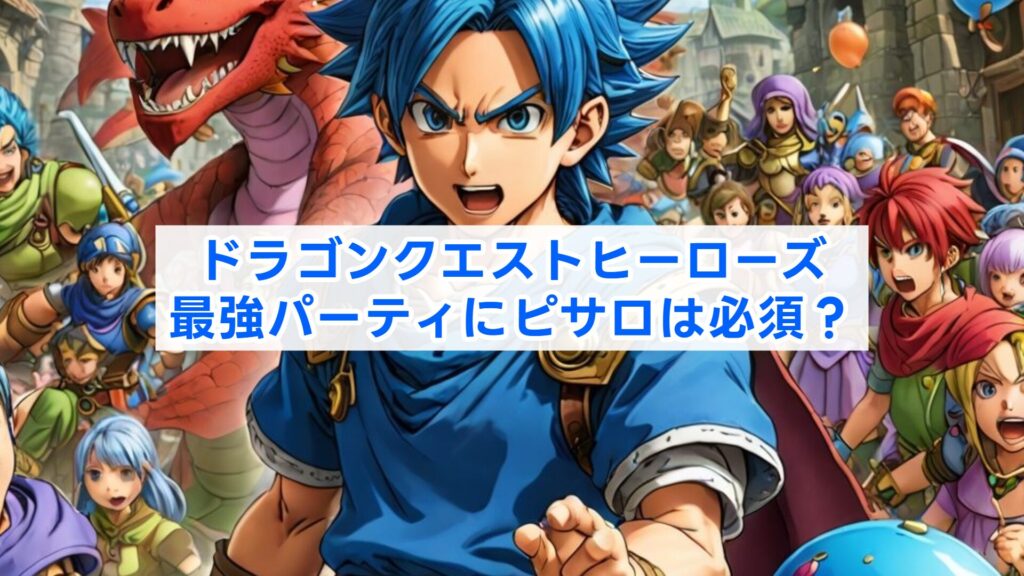ドラゴンクエストヒーローズ最強パーティにピサロは必須?