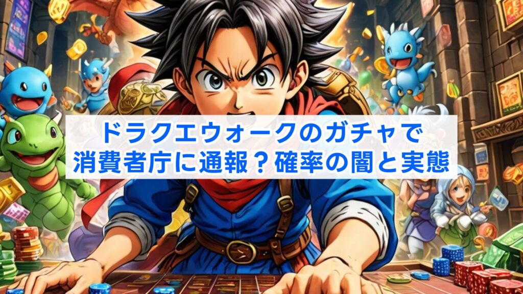 ドラクエウォークのガチャで消費者庁に通報？確率の闇と実態