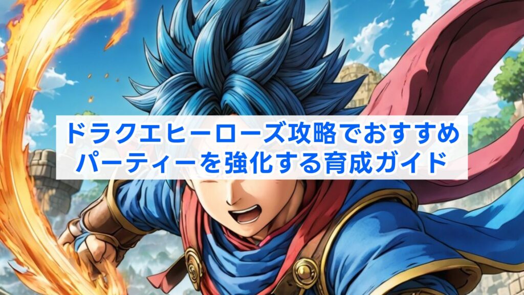 ドラクエヒーローズ攻略でおすすめパーティーを強化する育成ガイド