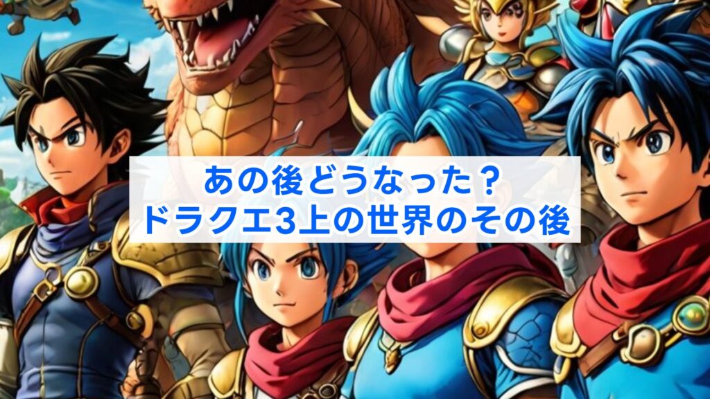 あの後どうなった？ドラクエ3上の世界のその後