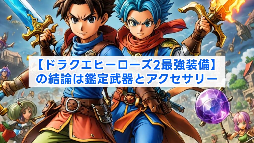 【ドラクエヒーローズ2最強装備】の結論は鑑定武器とアクセサリー