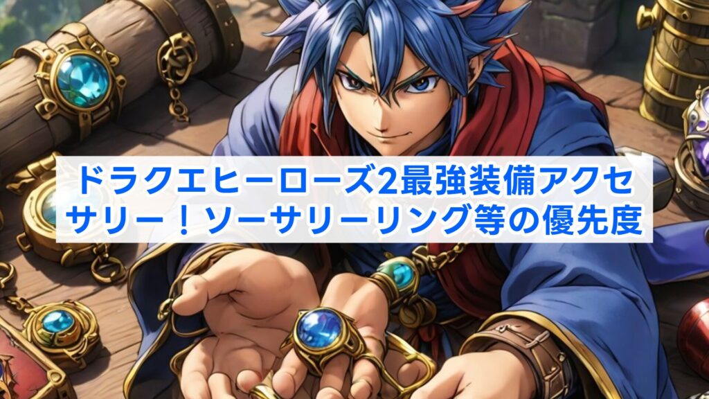 ドラクエヒーローズ2最強装備アクセサリー！ソーサリーリング等の優先度