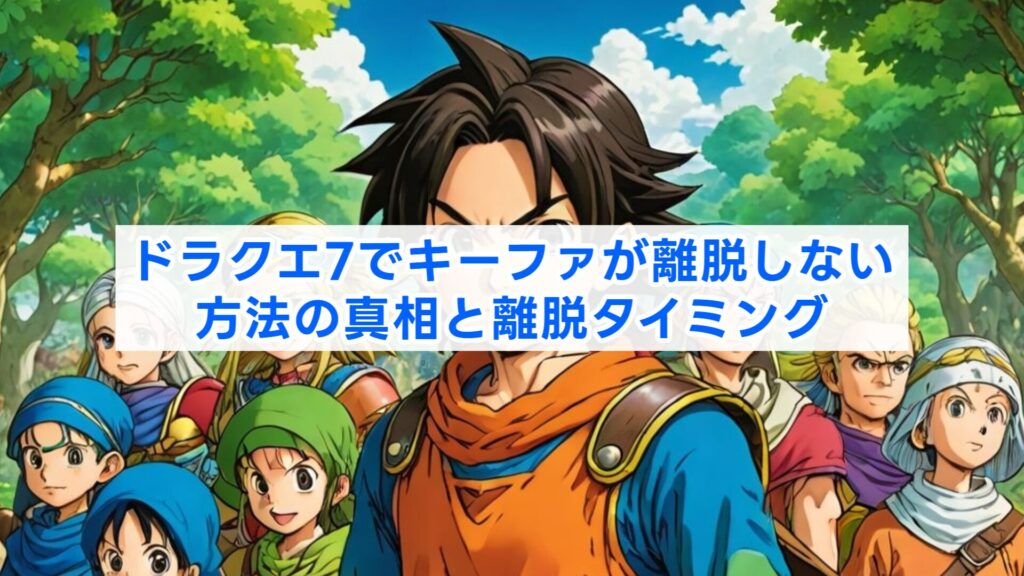 ドラクエ7でキーファが離脱しない方法の真相と離脱タイミング